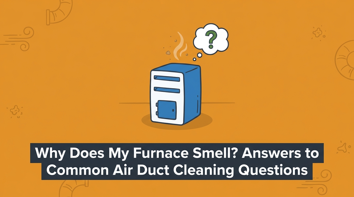 Why Does My Furnace Smell? Answers to Common Air Duct Cleaning Questions