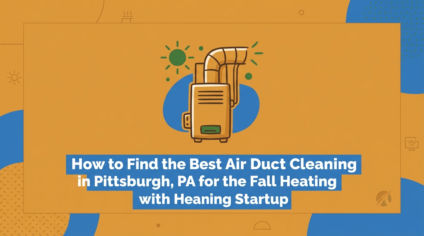 How to Find the Best Air Duct Cleaning in Pittsburgh, PA for the Fall Heating Startup
