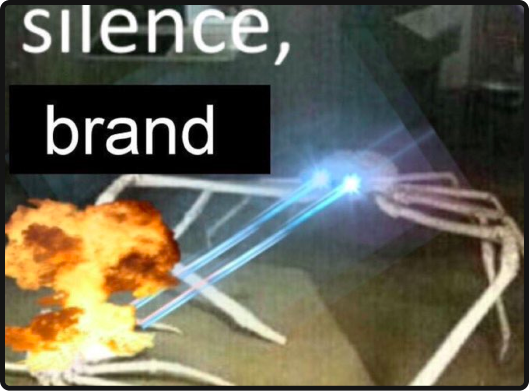 Meme of a crab with lasers coming out of its eyes, caption says "silence, brand".