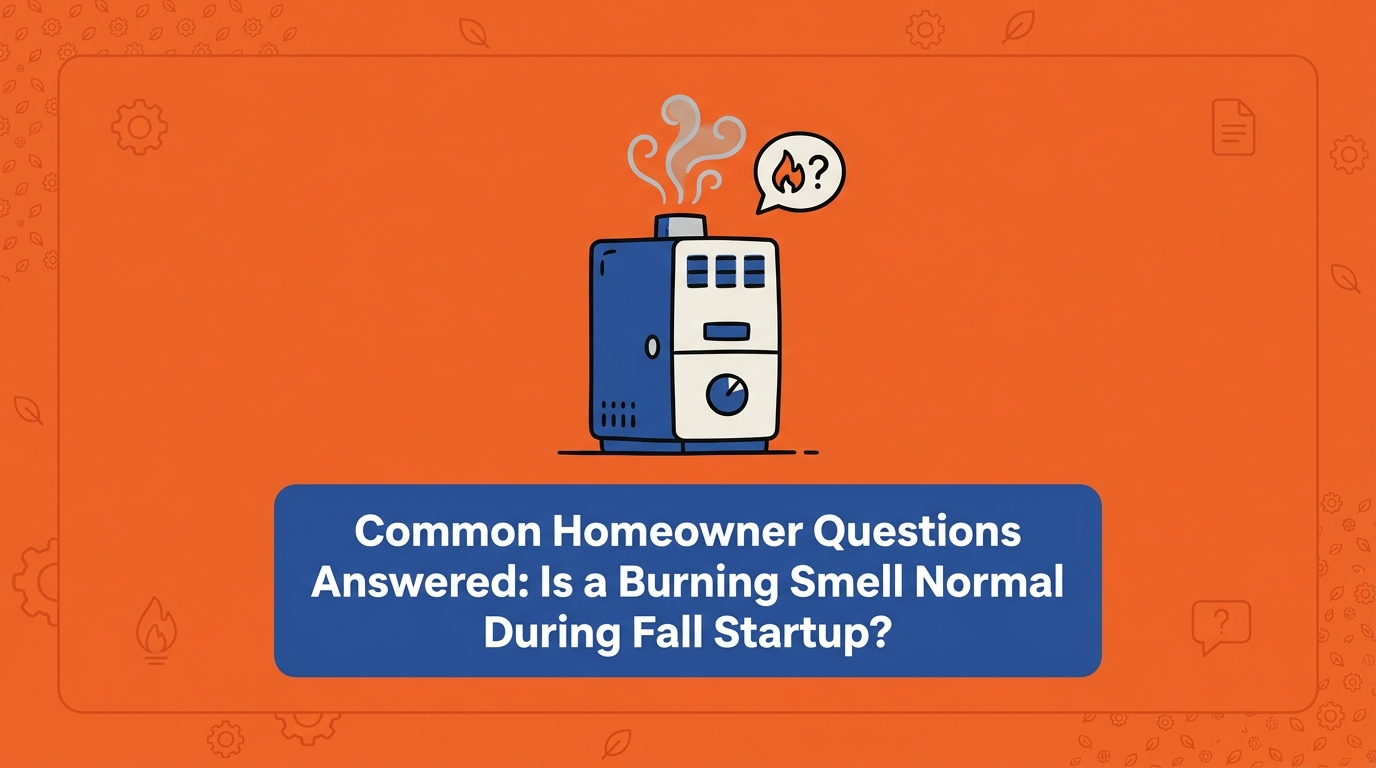 Common Homeowner Questions Answered: Is a Burning Smell Normal During Fall Startup?