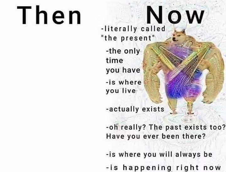 There is only now - Meme by RoboticCrab :) Memedroid