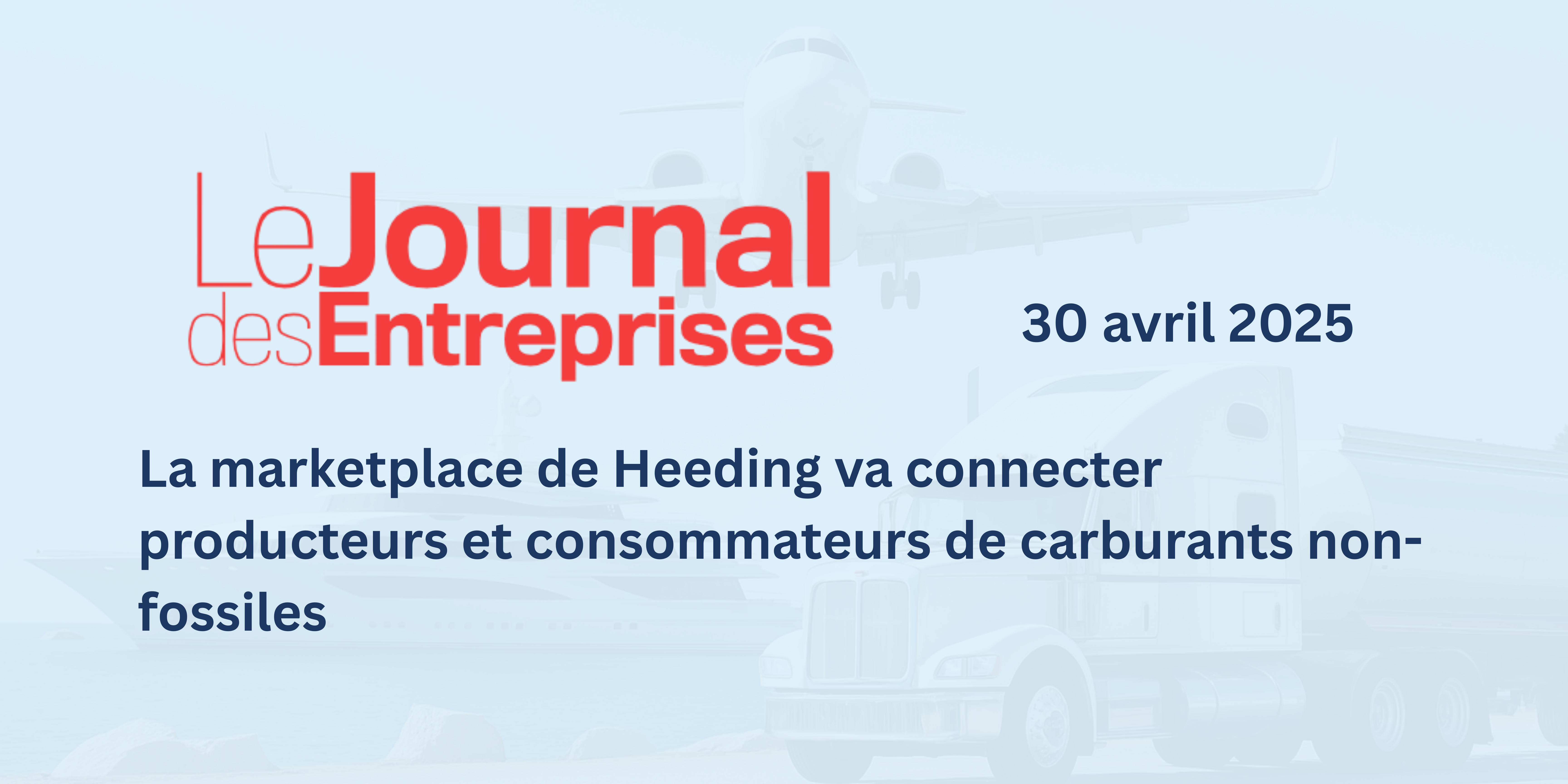 Le Journal des Entreprises présente Heeding et sa future marketplace reliant producteurs et utilisateurs de carburants durables. L’article souligne notre objectif d’aider les secteurs aérien, maritime et routier à accéder à des énergies bas carbone — et de contribuer à 1 milliard de tonnes de CO₂ évitées d’ici 2050.