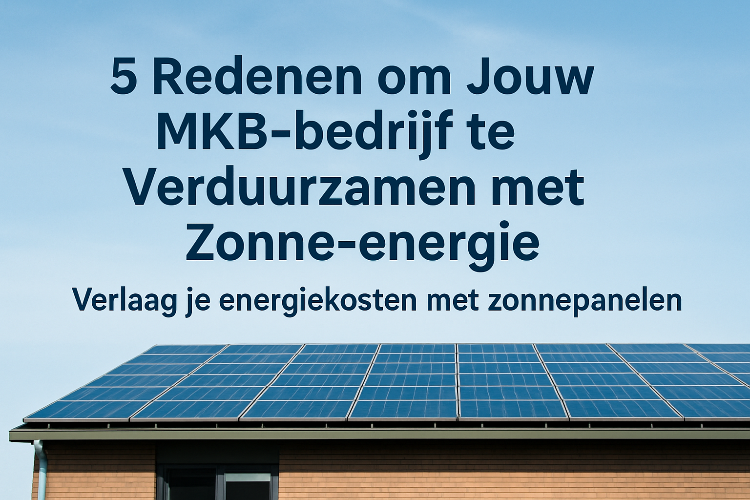 5 Redenen om Jouw MKB-bedrijf te Verduurzamen met Zonne-energie