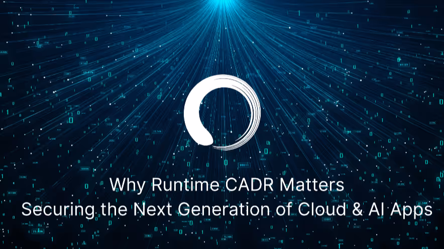 Why Runtime CADR Matters: Securing the Next Generation of Cloud & AI Applications