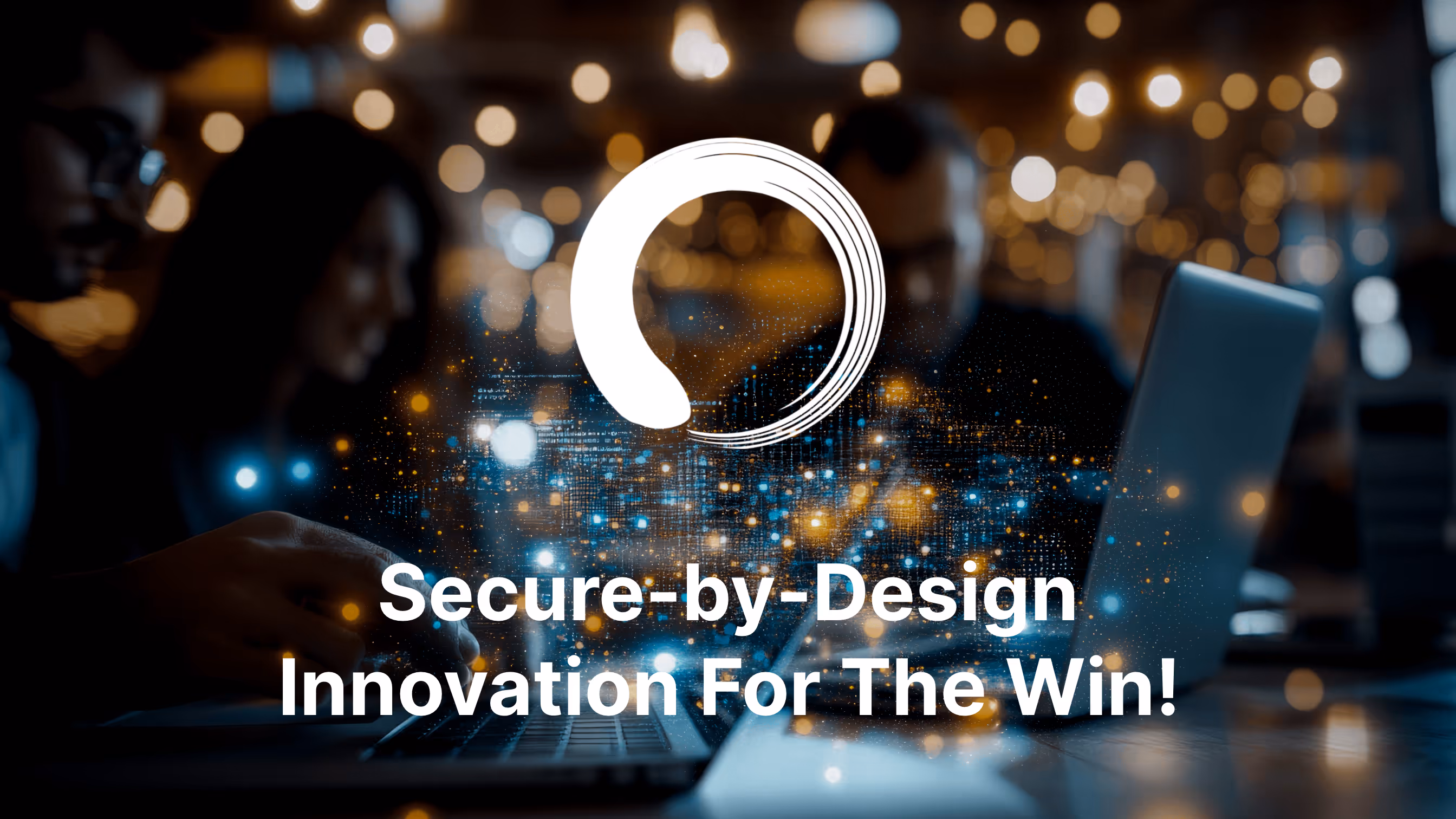 Secure-by-Design Innovation For The Win!