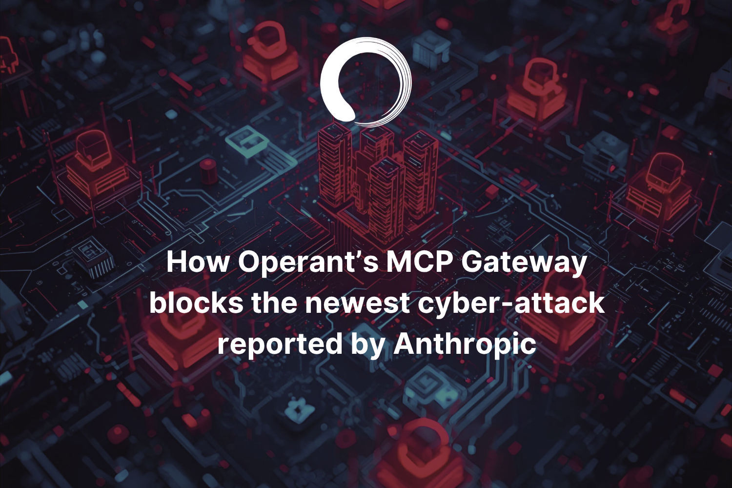 How Operant's MCP Gateway blocks the newest cyber-attack reported by Anthropic