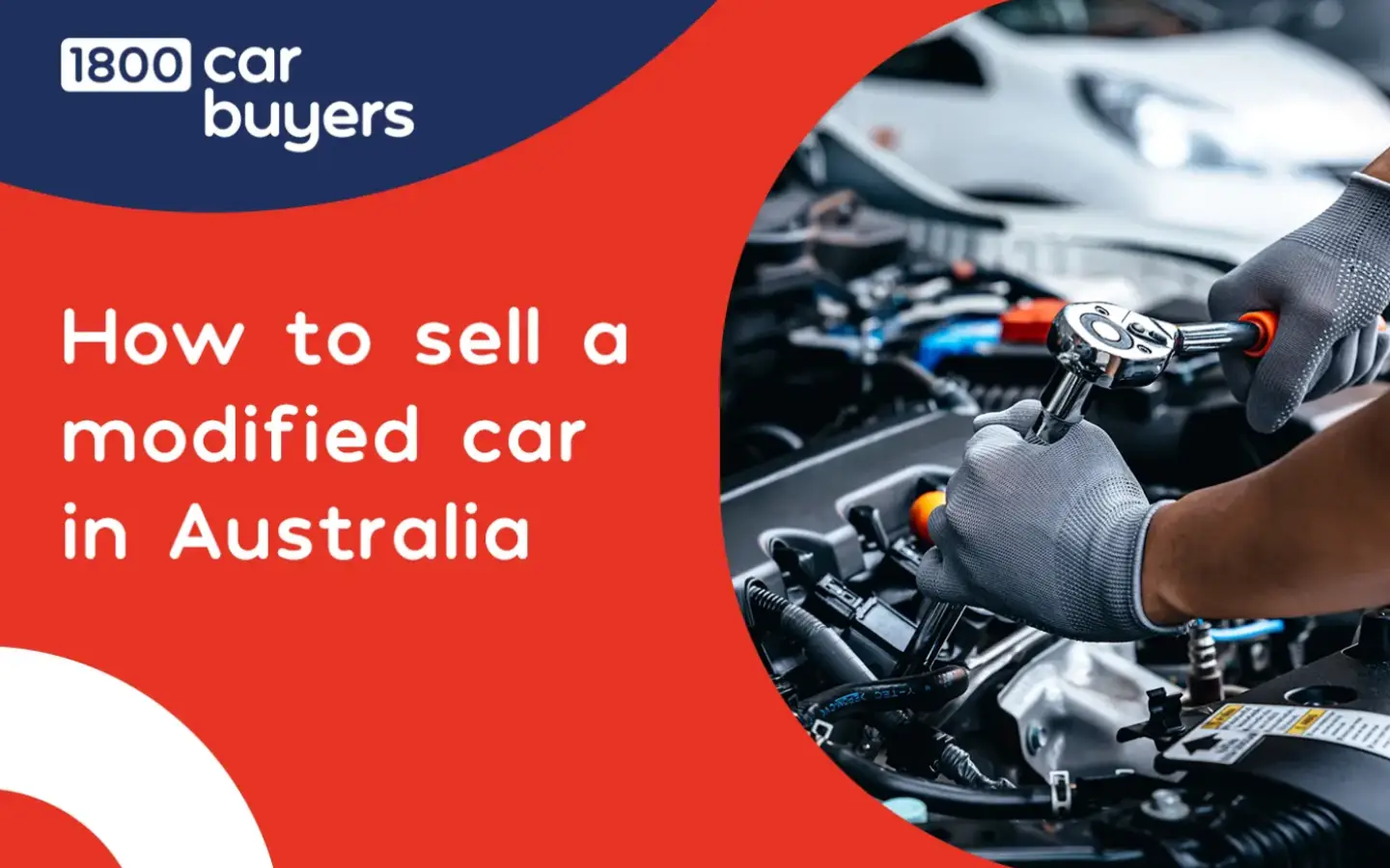 Mechanic working on a modified car engine with text about how to sell a modified car in Australia for 1800 Car Buyers.