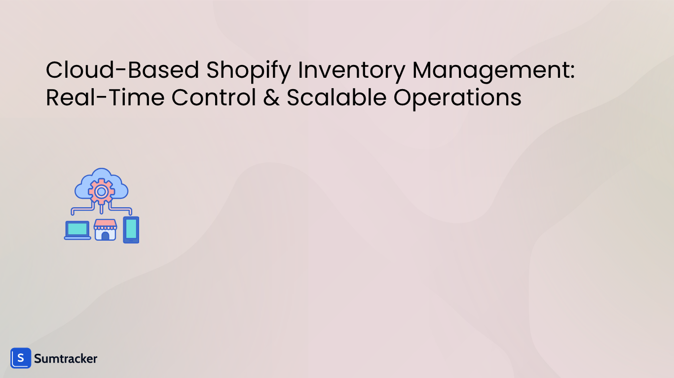 Cloud-Based Shopify Inventory Management: Real-Time Control & Scalable Operations