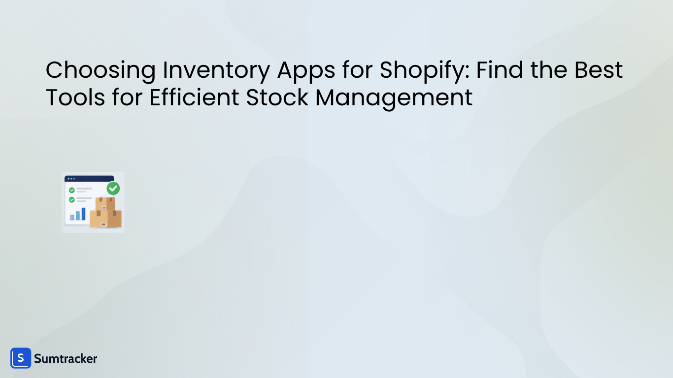 Choosing Inventory Apps for Shopify: Find the Best Tools for Efficient Stock Management