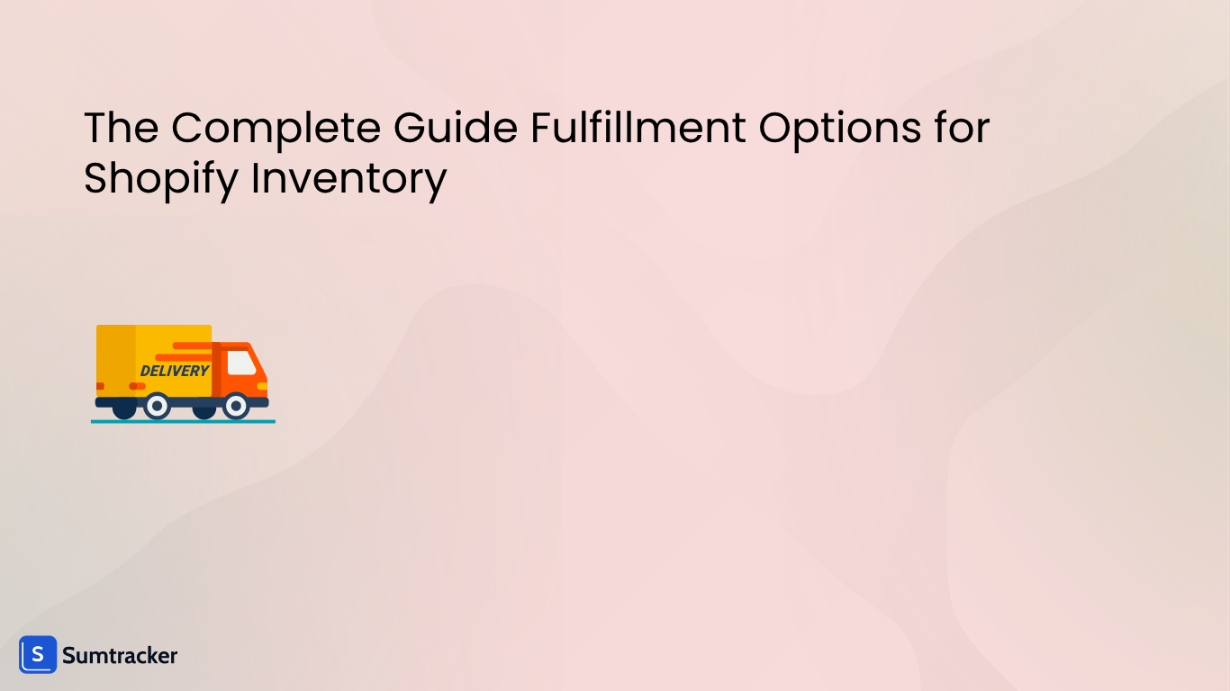 The Complete Guide Fulfillment Options for Shopify Inventory 