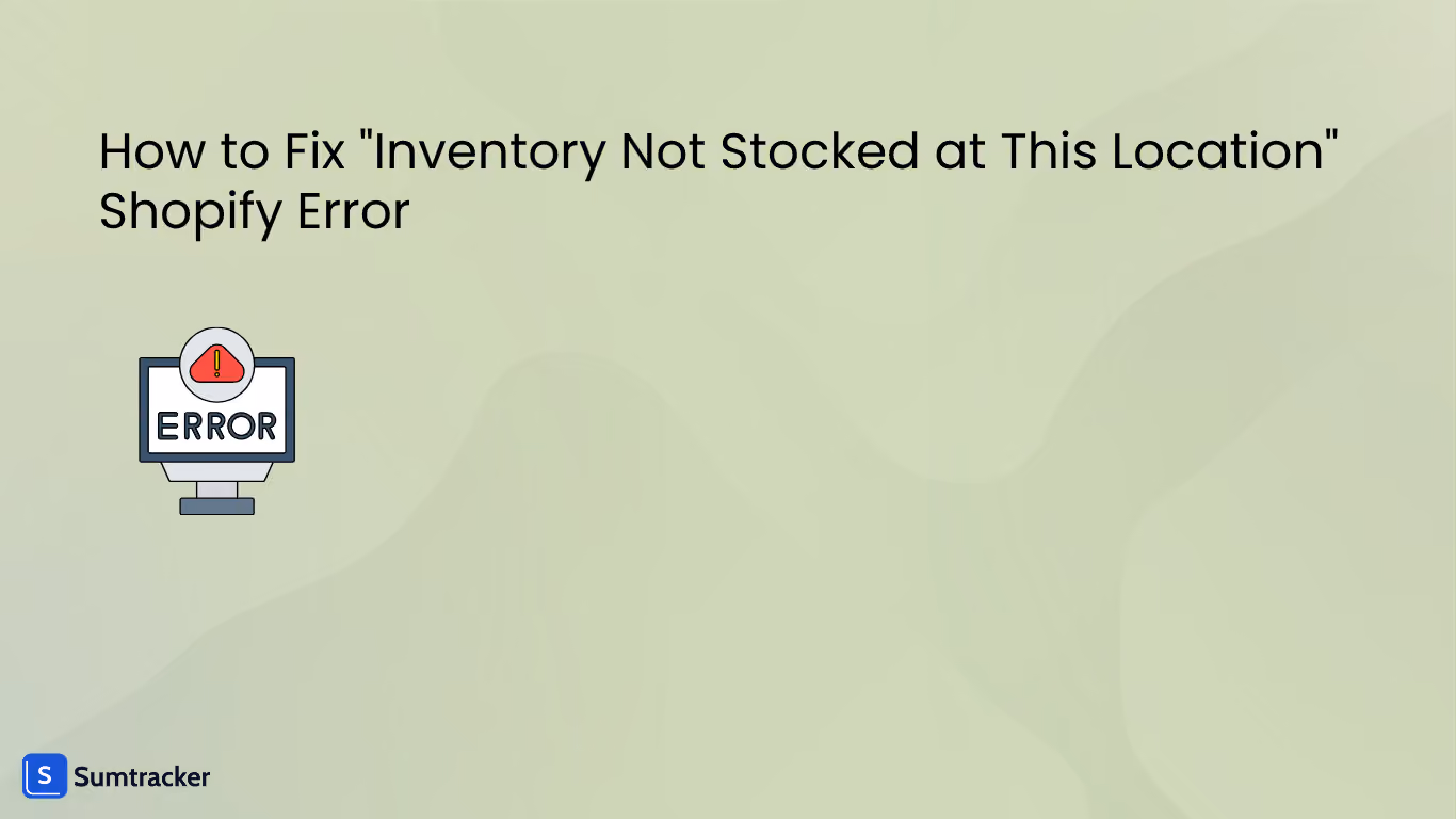 How to Fix "Inventory Not Stocked at This Location" Shopify Error