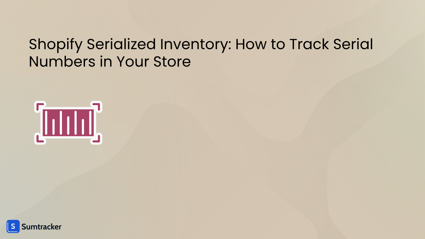 Shopify Serialized Inventory: How to Track Serial Numbers in Your Store