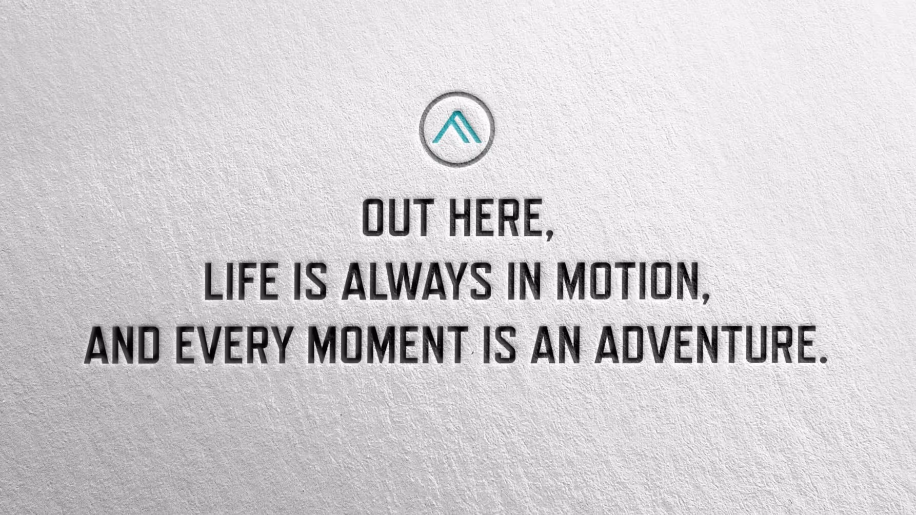 Peak icon and headline, "Out here, life is always in motion, and every moment is an adventure", embossed in a soft white felt paper.