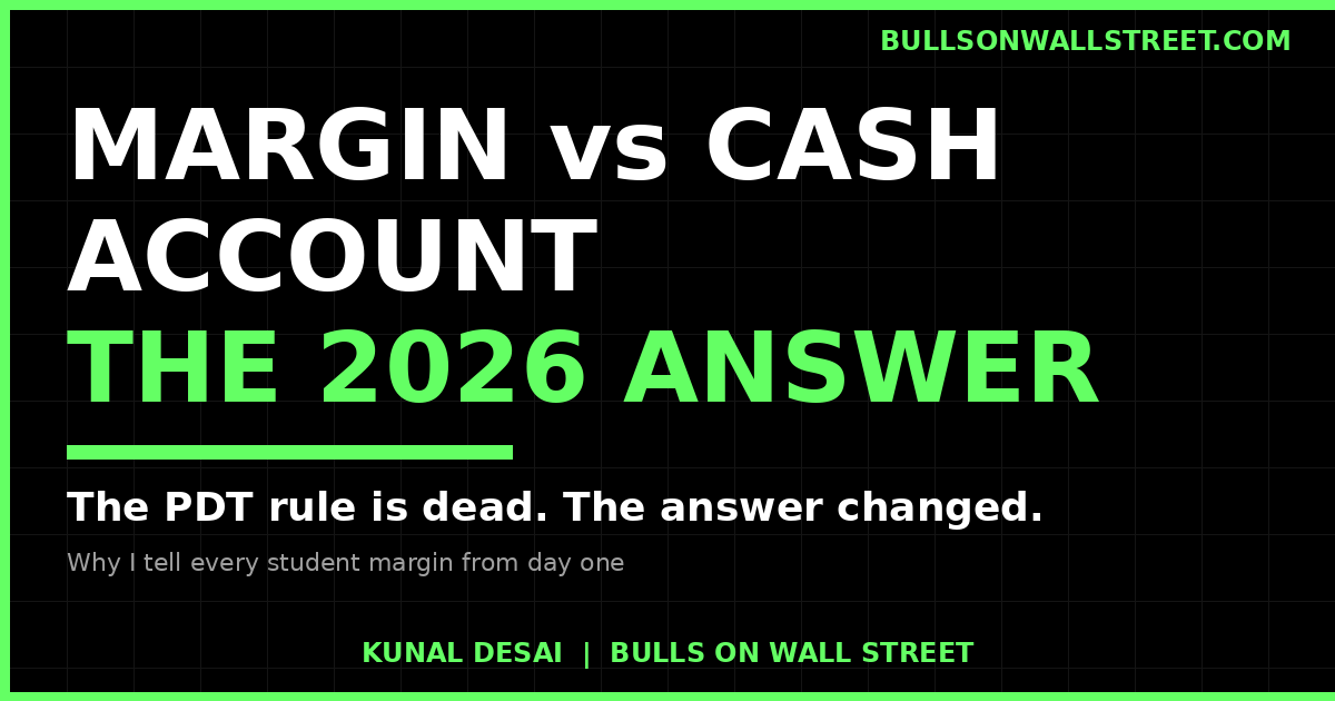 Margin vs cash account for day trading in 2026 after the PDT rule elimination, explained by Kunal Desai