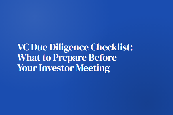 VC Due Diligence Checklist: What to Prepare Before Your Investor Meeting