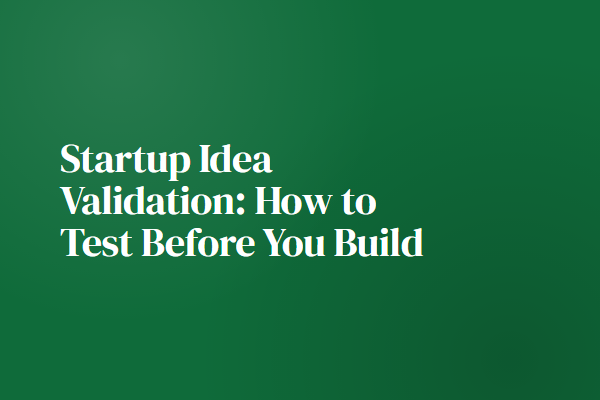 Startup Idea Validation: How to Test Before You Build