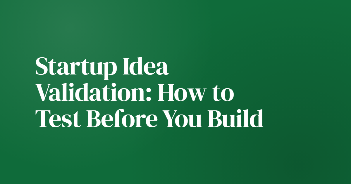 Startup Idea Validation: How to Test Before You Build