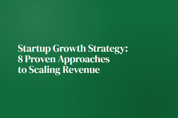 Startup Growth Strategy: 8 Proven Approaches to Scaling Revenue