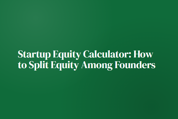Startup Equity Calculator: How to Split Equity Among Founders