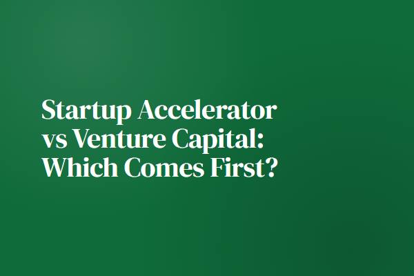 Startup Accelerator vs Venture Capital: Which Comes First?