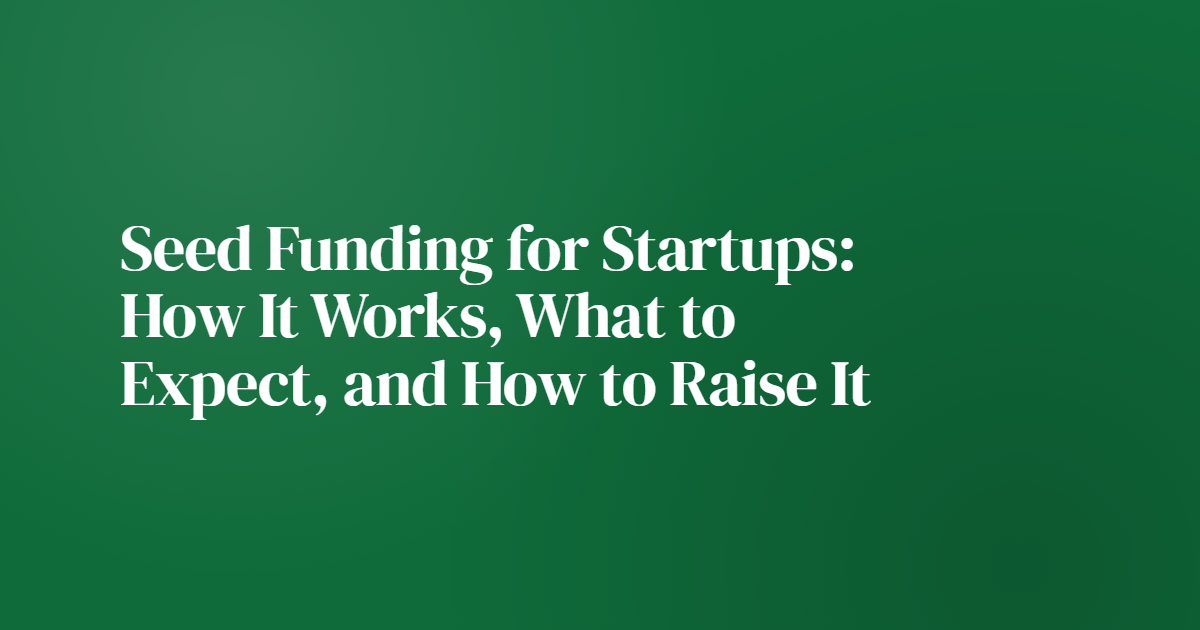 Seed Funding for Startups: How It Works, What to Expect, and How to Raise It