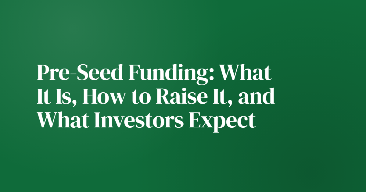 Pre-Seed Funding: What It Is, How to Raise It, and What Investors Expect