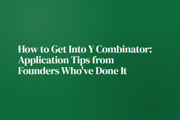How to Get Into Y Combinator: Application Tips from Founders Who've Done It
