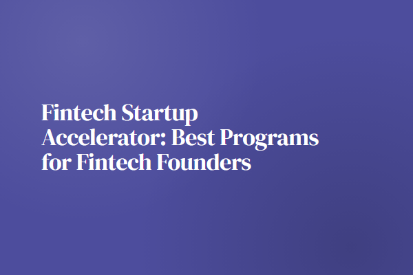 Fintech Startup Accelerator: Best Programs for Fintech Founders
