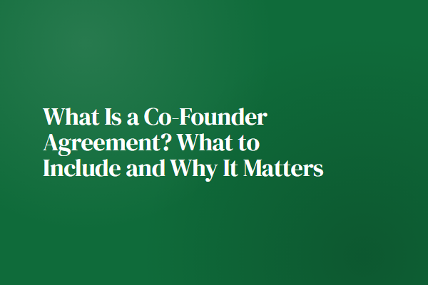 What Is a Co-Founder Agreement? What to Include and Why It Matters