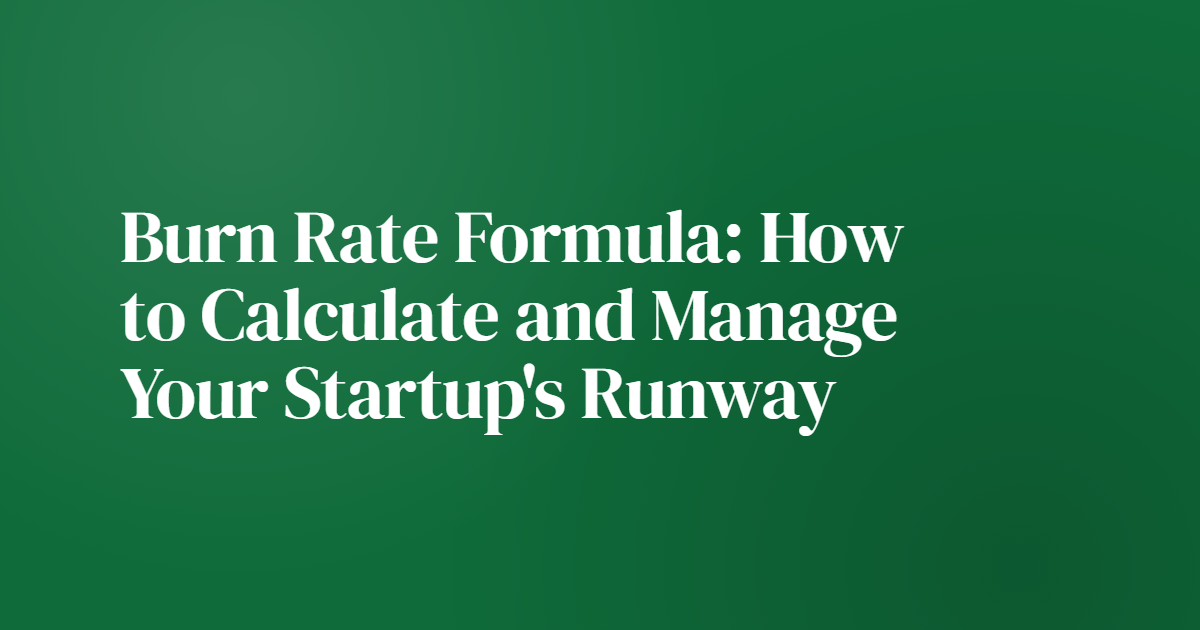 Burn Rate Formula: How to Calculate and Manage Your Startup's Runway