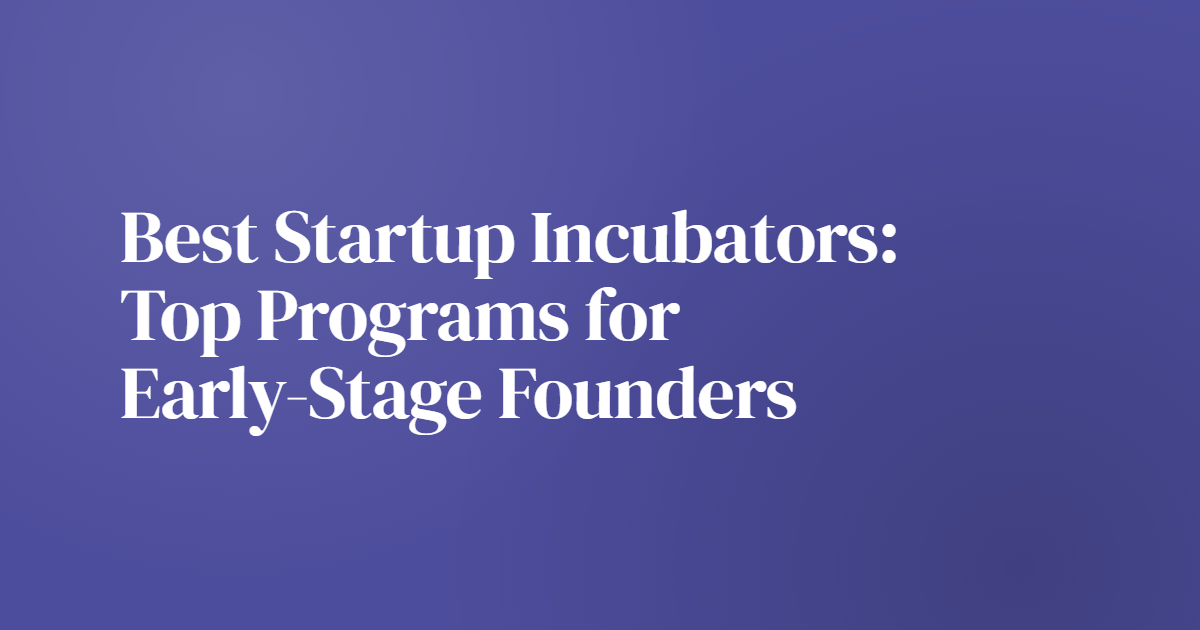 Best Startup Incubators: Top Programs for Early-Stage Founders