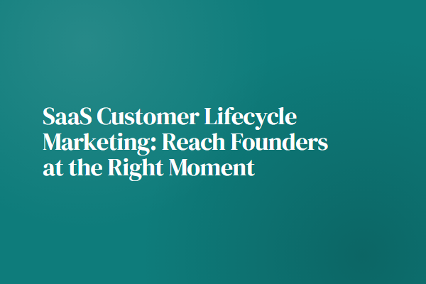 SaaS Customer Lifecycle Marketing: Reach Founders at the Right Moment