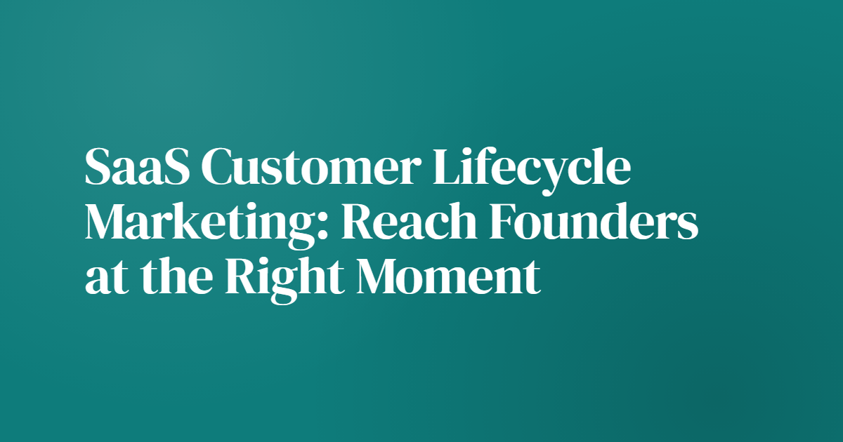 SaaS Customer Lifecycle Marketing: Reach Founders at the Right Moment