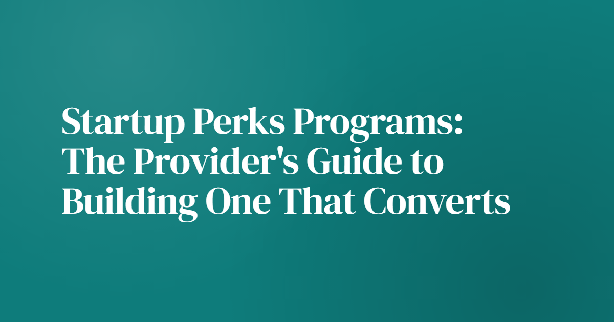 Startup Perks Programs: The Provider's Guide to Building One That Converts