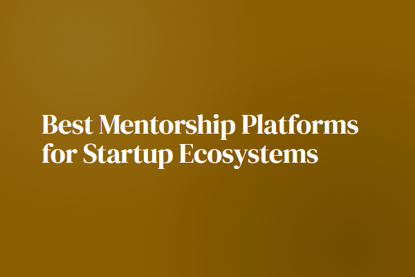 Best Mentorship Platforms for Startup Ecosystems