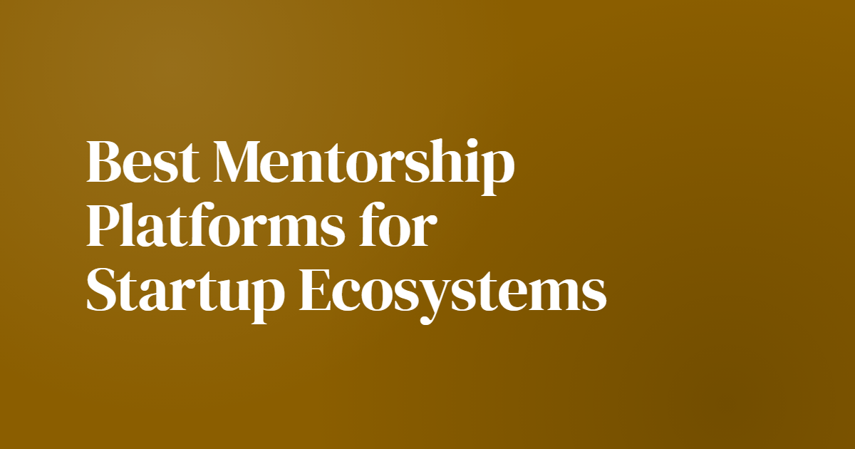 Best Mentorship Platforms for Startup Ecosystems