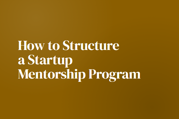 How to Structure a Startup Mentorship Program