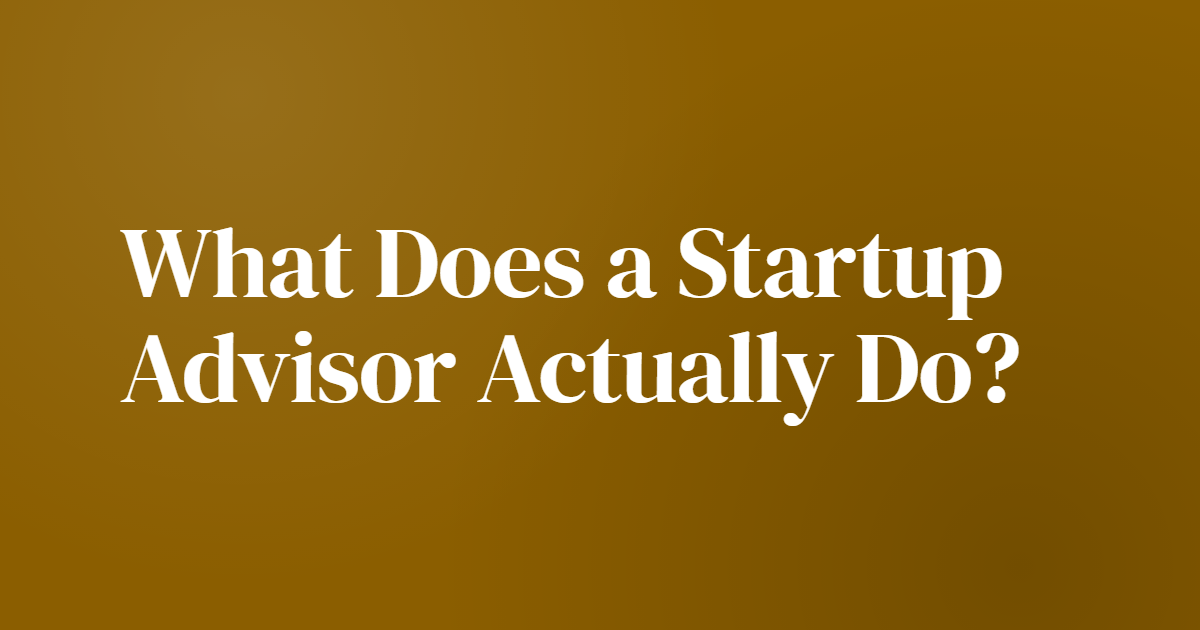 What Does a Startup Advisor Actually Do?