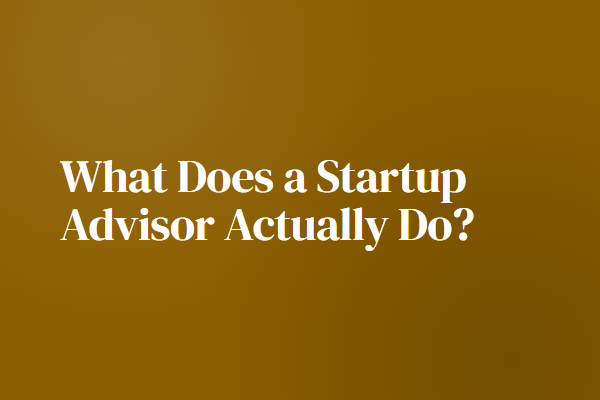 What Does a Startup Advisor Actually Do?