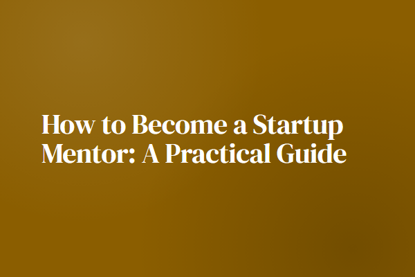 How to Become a Startup Mentor: A Practical Guide