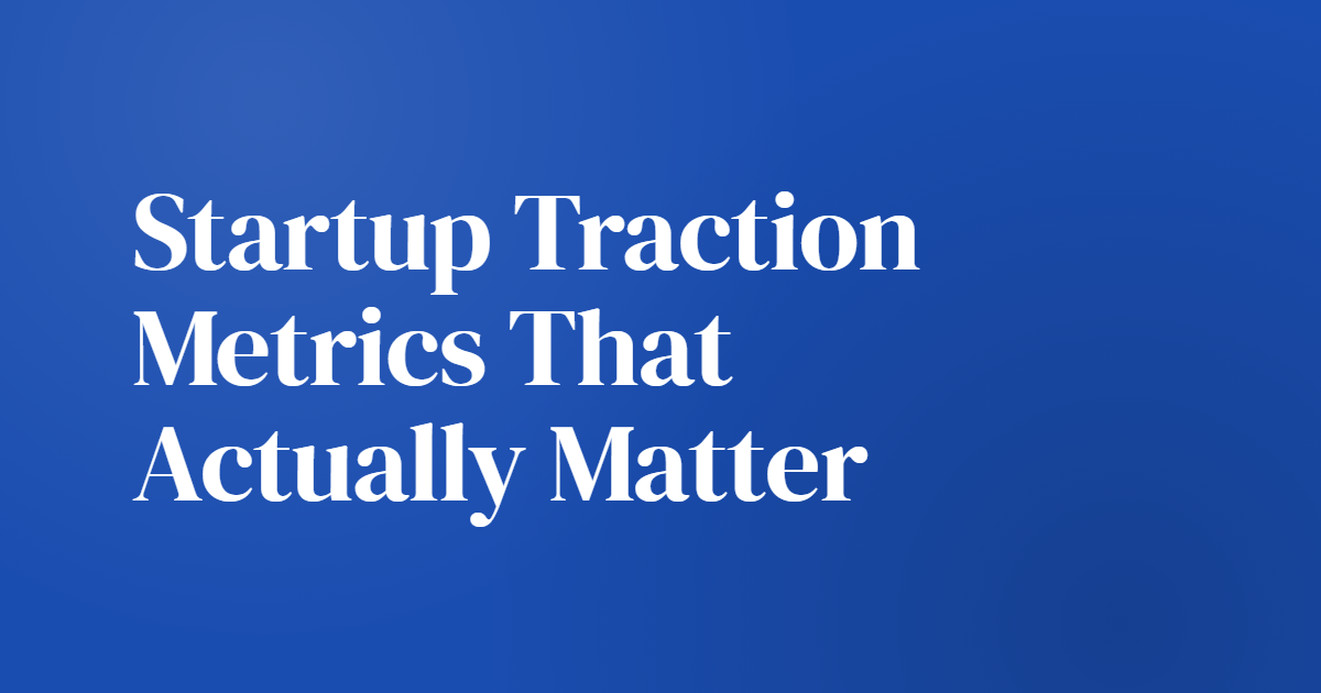 Startup Traction Metrics That Actually Matter