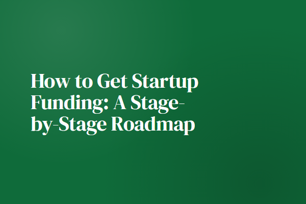 How to Get Startup Funding: A Stage-by-Stage Roadmap
