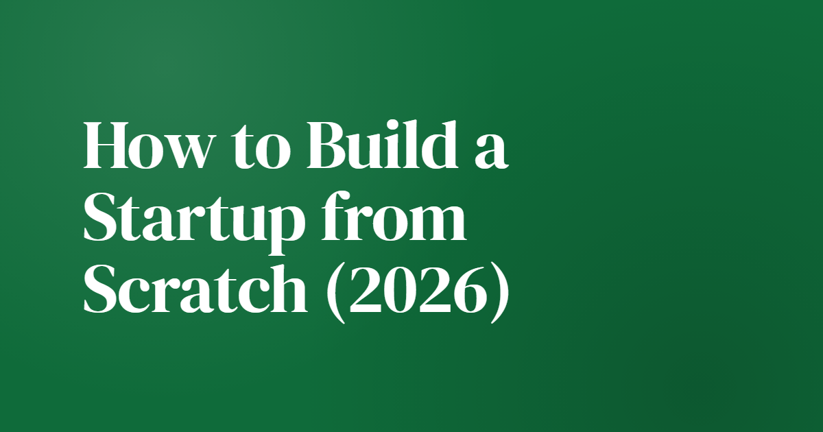How to Build a Startup from Scratch (2026)