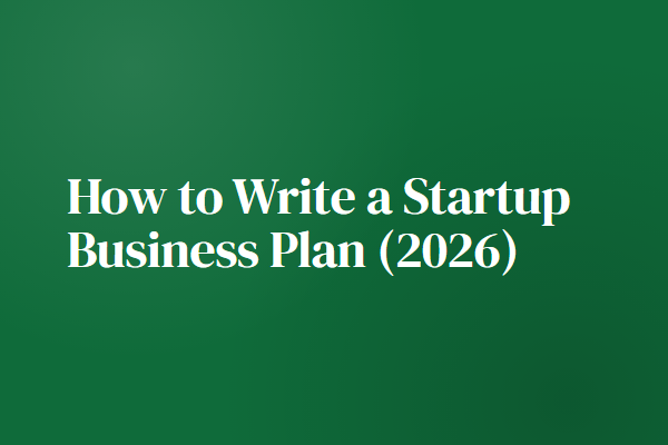 How to Write a Startup Business Plan (2026)
