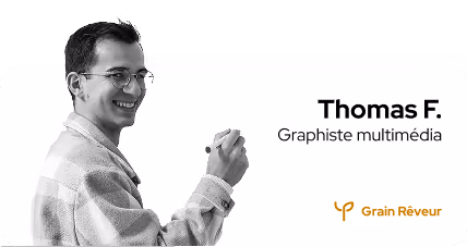 Thomas F.
Graphiste multimédia
Grain Rêveur
