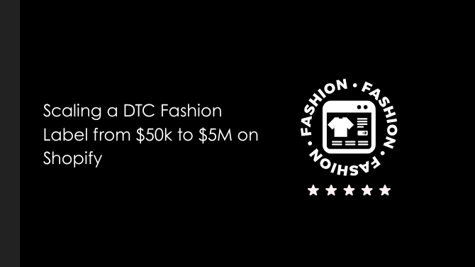Scaling a DTC Fashion Label from $50k to $5M on Shopify