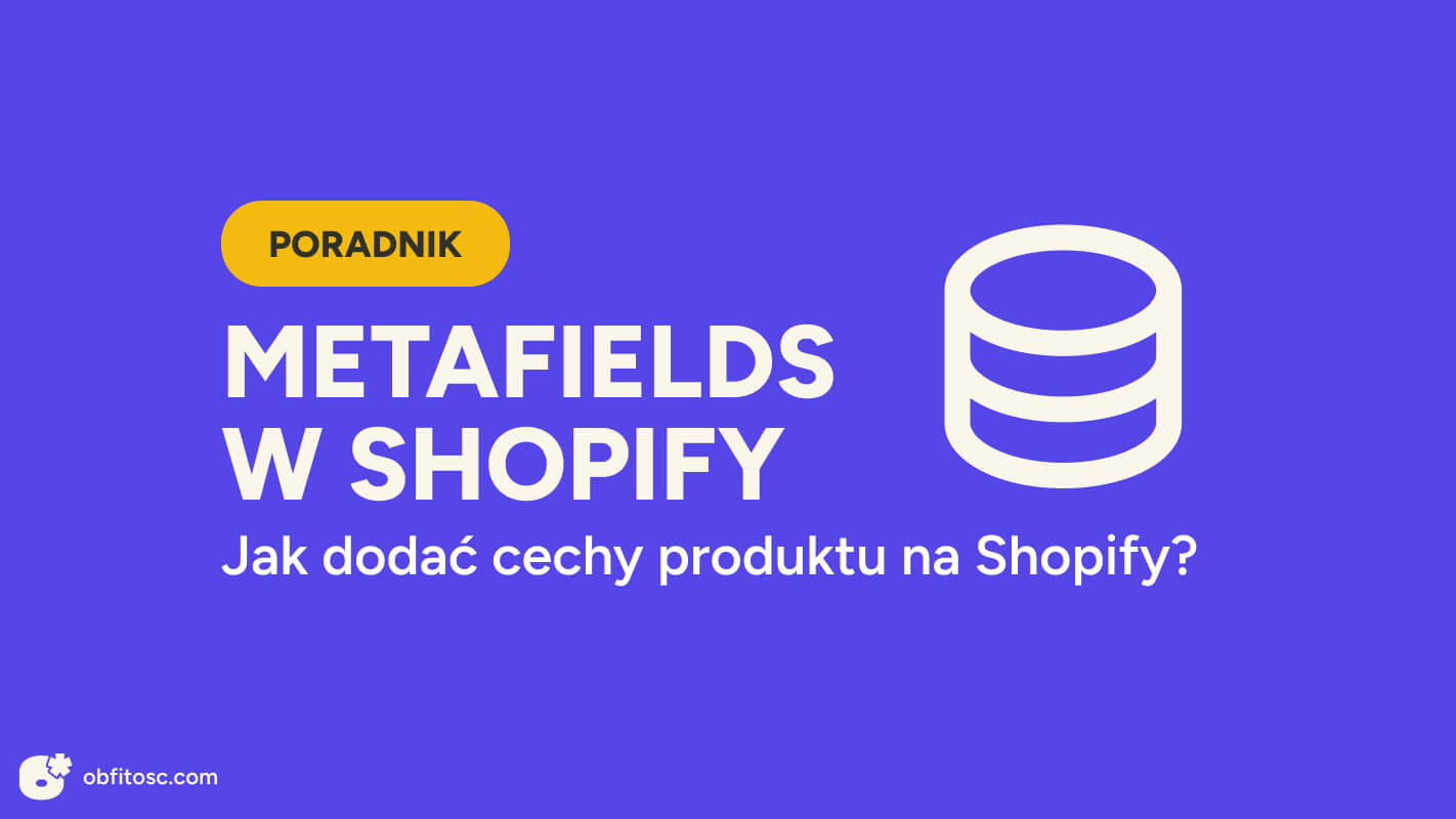 Jak dodać cechy produktu na Shopify? Poradnik krok po kroku z Metafields