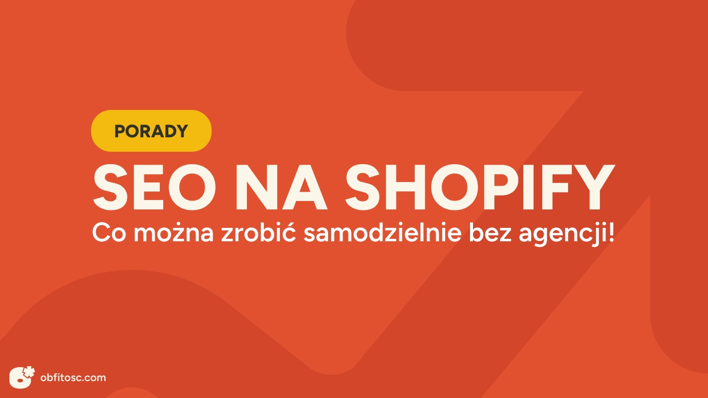 SEO na Shopify - co możesz zrobić samodzielnie, zanim w ogóle zatrudnisz agencję?