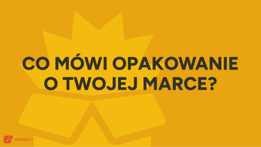 Co mówi opakowanie Twojego produktu? Branding, doświadczenie i unboxing w e-commerce.