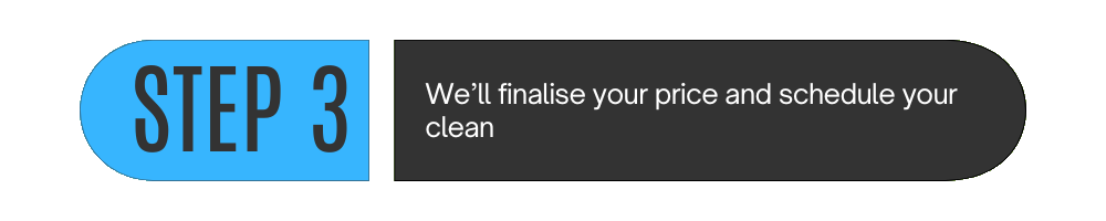 Step 3: We'll finalise your price and schedule your clean